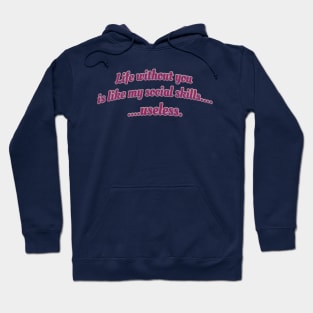 Life without you is like my social skills...useless. Hoodie